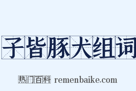 子皆豚犬组词是什么意思的图片